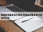股票配资最多多少资金,股票配资最多多少资金可以买